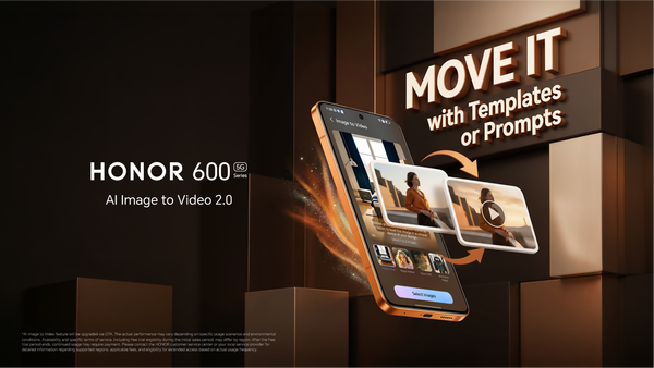Create Your Way With The HONOR 600 Series’ AI Image to Video 2.0 Upgrade